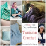 Find Out What’s New in Tunisian Crochet with 10 Free Crochet Patterns